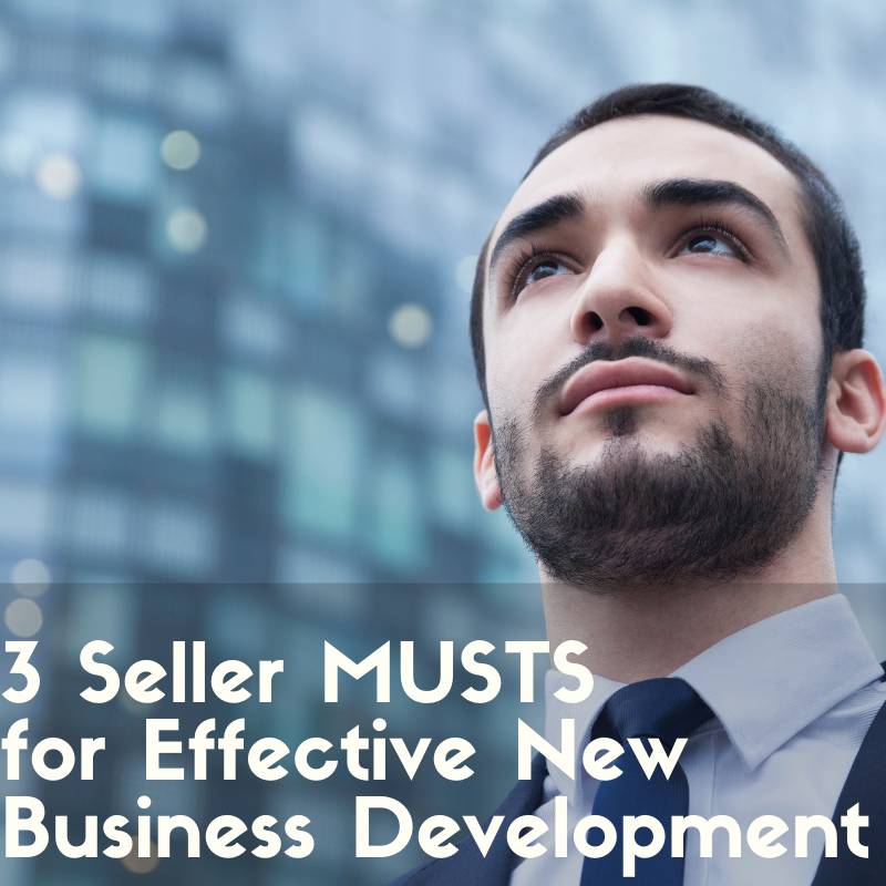 3 Seller MUSTS for Effective New Business Development