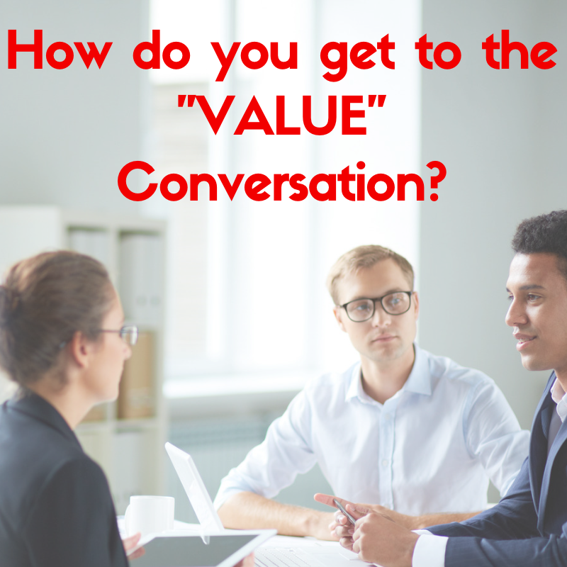 How Do You Get To The Value Conversations With Customers When They Just Want To Talk Price?