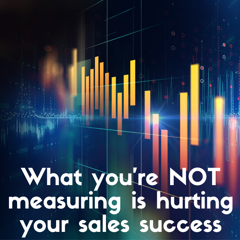 What You’re Not Measuring Is Hurting Your Sales Success