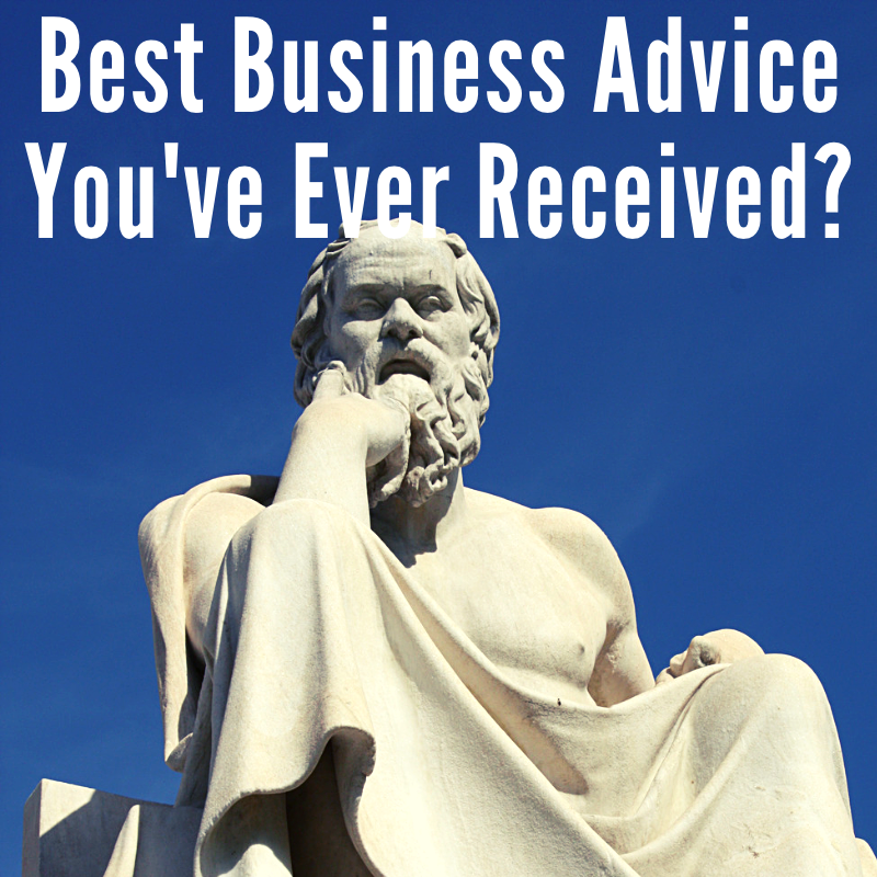 What’s The Best Piece Of Business Advice You’ve Ever Received?