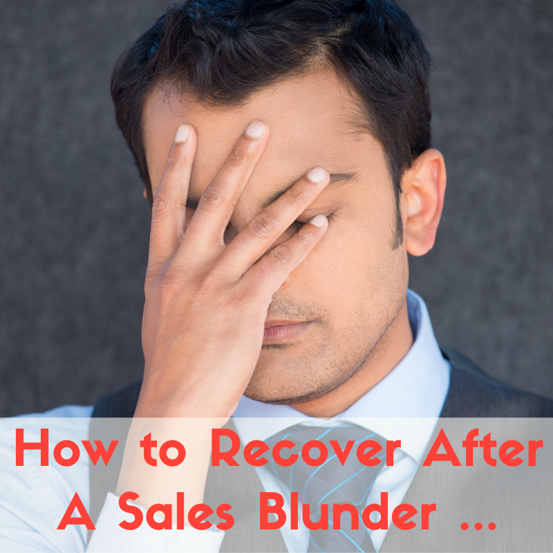 You Blew It. So What. Now What? How to Recover From A Sales Blunder